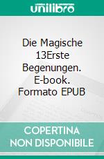 Die Magische 13Erste Begenungen. E-book. Formato EPUB ebook