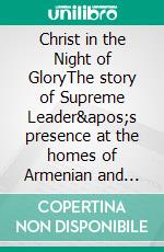 Christ in the Night of GloryThe story of Supreme Leader's presence at the homes of Armenian and Assyrian martyrs in the years 1984 to 2015. E-book. Formato EPUB ebook