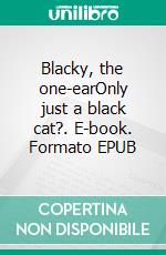 Blacky, the one-earOnly just a black cat?. E-book. Formato EPUB ebook