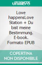 Love happensLove Station + Du bist meine Bestimmung. E-book. Formato EPUB ebook