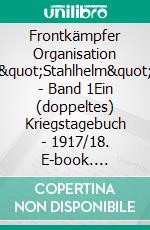 Frontkämpfer Organisation "Stahlhelm" - Band 1Ein (doppeltes) Kriegstagebuch - 1917/18. E-book. Formato EPUB ebook