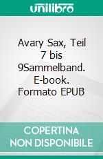 Avary Sax, Teil 7 bis 9Sammelband. E-book. Formato EPUB ebook