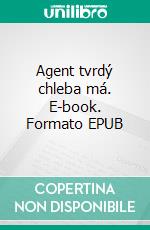 Agent tvrdý chleba má. E-book. Formato EPUB ebook