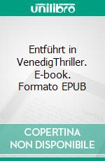 Entführt in VenedigThriller. E-book. Formato EPUB ebook