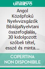 Angol Középfokú Nyelvvizsgázók BibliájaNyelvtani összefoglalás, 30 kidolgozott szóbeli tétel, esszé és minta levelek + rendhagyó igék jelentéssel. E-book. Formato EPUB ebook