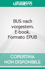 BUS nach vorgestern. E-book. Formato EPUB ebook