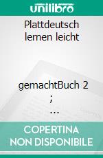 Plattdeutsch lernen leicht                       gemachtBuch 2 ;                                                     Texte in Plattdeutsch und Hochdeutsch. E-book. Formato EPUB ebook