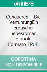Conquered – Die VerführungEin erotischer Liebesroman. E-book. Formato EPUB ebook