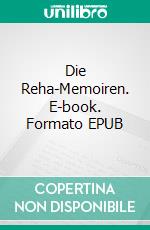 Die Reha-Memoiren. E-book. Formato EPUB ebook