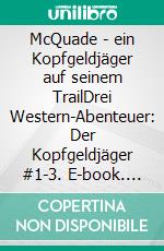 McQuade - ein Kopfgeldjäger auf seinem TrailDrei Western-Abenteuer: Der Kopfgeldjäger #1-3. E-book. Formato EPUB ebook