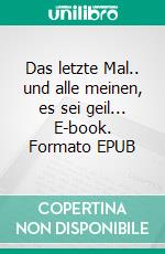 Das letzte Mal.. und alle meinen, es sei geil... E-book. Formato EPUB ebook
