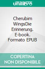 Cherubim WingsDie Erinnerung. E-book. Formato EPUB ebook