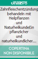 Zahnfleischentzündung behandeln mit Heilpflanzen und NaturheilkundeEin pflanzlicher und naturheilkundlicher Ratgeber. E-book. Formato EPUB ebook