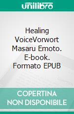 Healing VoiceVorwort Masaru Emoto. E-book. Formato EPUB ebook