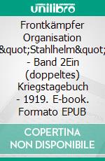 Frontkämpfer Organisation "Stahlhelm" - Band 2Ein (doppeltes) Kriegstagebuch - 1919. E-book. Formato EPUB ebook