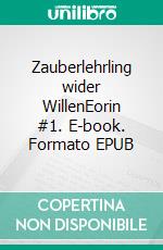 Zauberlehrling wider WillenEorin #1. E-book. Formato EPUB ebook