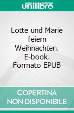 Lotte und Marie feiern Weihnachten. E-book. Formato EPUB ebook