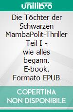 Die Töchter der Schwarzen MambaPolit-Thriller Teil I - wie alles begann. E-book. Formato EPUB ebook