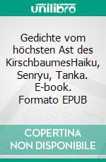 Gedichte vom höchsten Ast des KirschbaumesHaiku, Senryu, Tanka. E-book. Formato EPUB ebook