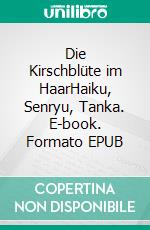 Die Kirschblüte im HaarHaiku, Senryu, Tanka. E-book. Formato EPUB ebook