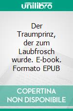 Der Traumprinz, der zum Laubfrosch wurde. E-book. Formato EPUB ebook