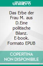 Das Erbe der Frau M. aus D.Eine politische Bilanz. E-book. Formato EPUB ebook