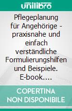 Pflegeplanung für Angehörige - praxisnahe und einfach verständliche Formulierungshilfen und Beispiele. E-book. Formato EPUB ebook