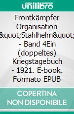 Frontkämpfer Organisation "Stahlhelm" - Band 4Ein (doppeltes) Kriegstagebuch - 1921. E-book. Formato EPUB ebook