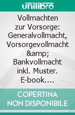 Vollmachten zur Vorsorge: Generalvollmacht, Vorsorgevollmacht &amp; Bankvollmacht inkl. Muster. E-book. Formato EPUB ebook