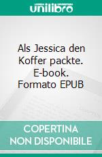 Als Jessica den Koffer packte. E-book. Formato EPUB ebook
