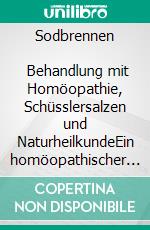 Sodbrennen             Behandlung mit Homöopathie, Schüsslersalzen und NaturheilkundeEin homöopathischer und naturheilkundlicher Ratgeber. E-book. Formato EPUB ebook