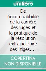 De l’incompatibilité de la carrière des juges et la pratique de la résolution extrajudiciaire des litiges. E-book. Formato EPUB ebook