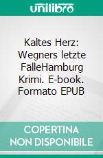 Kaltes Herz: Wegners letzte FälleHamburg Krimi. E-book. Formato EPUB ebook