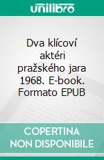 Dva klícoví aktéri  pražského jara 1968. E-book. Formato EPUB ebook