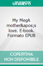 My MegA mother's love. E-book. Formato EPUB ebook