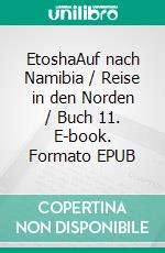 EtoshaAuf nach Namibia / Reise in den Norden / Buch 11. E-book. Formato EPUB ebook