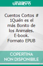 Cuentos Cortos # 1Quién es el más Bonito de los Animales. E-book. Formato EPUB ebook