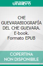 CHE GUEVARABIOGRAFÍA DEL CHE GUEVARA. E-book. Formato EPUB ebook