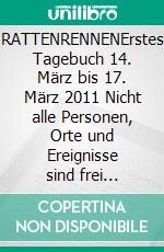 RATTENRENNENErstes Tagebuch 14. März bis 17. März 2011 Nicht alle Personen,  Orte und Ereignisse sind frei erfunden.. E-book. Formato EPUB ebook
