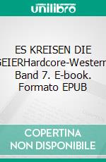 ES KREISEN DIE GEIERHardcore-Western, Band 7. E-book. Formato EPUB ebook