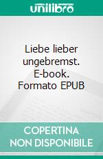 Liebe lieber ungebremst. E-book. Formato EPUB ebook