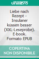 Liebe nach Rezept - Insulaner küssen besser (XXL-Leseprobe). E-book. Formato EPUB ebook
