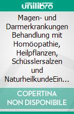 Magen- und Darmerkrankungen Behandlung mit Homöopathie, Heilpflanzen, Schüsslersalzen und NaturheilkundeEin homöopathischer, pflanzlicher und naturheilkundlicher Ratgeber. E-book. Formato EPUB ebook