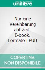 Nur eine Vereinbarung auf Zeit. E-book. Formato EPUB ebook