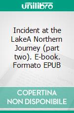 Incident at the LakeA Northern Journey (part two). E-book. Formato EPUB ebook