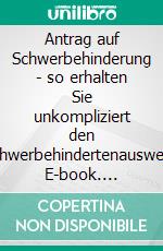 Antrag auf Schwerbehinderung - so erhalten Sie unkompliziert den Schwerbehindertenausweis. E-book. Formato EPUB ebook