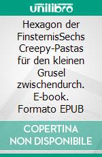 Hexagon der FinsternisSechs Creepy-Pastas für den kleinen Grusel zwischendurch. E-book. Formato EPUB ebook