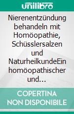 Nierenentzündung behandeln mit Homöopathie, Schüsslersalzen und NaturheilkundeEin homöopathischer und naturheilkundlicher Ratgeber. E-book. Formato EPUB ebook