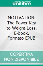 MOTIVATION:  The Power Key to Weight Loss. E-book. Formato EPUB ebook