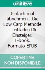 Einfach mal abnehmen...Die Low Carp Methode -  Leitfaden  für Einsteiger. E-book. Formato EPUB ebook